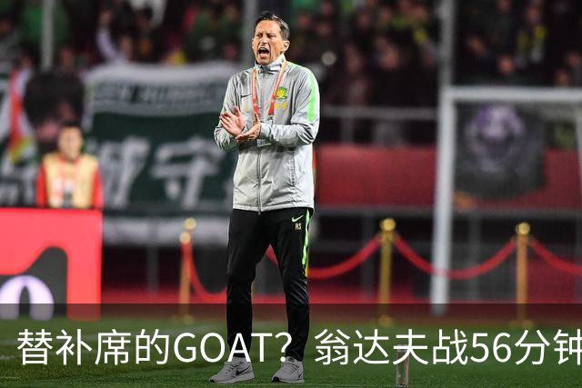 替补席的GOAT？翁达夫战56分钟3球2助 每11分钟参与1球